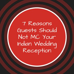 7 Reasons Guests Should Not MC Your Indian Wedding Reception