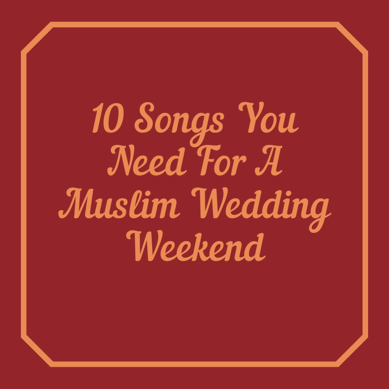 10 Songs You Need For A Muslim Wedding Weekend (1)