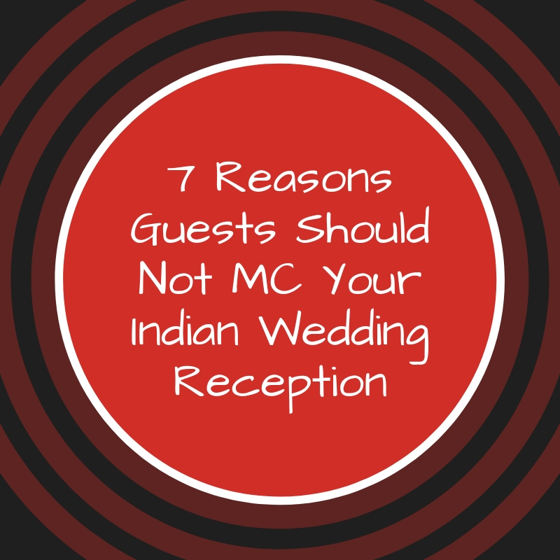 7 Reasons Guests Should Not MC Your Indian Wedding Reception